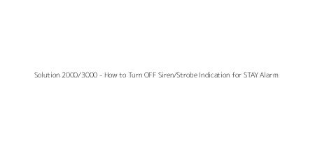 Solution 2000/3000 - How to Turn OFF Siren/Strobe Indication for STAY Alarm